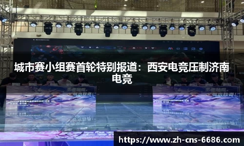 城市赛小组赛首轮特别报道：西安电竞压制济南电竞